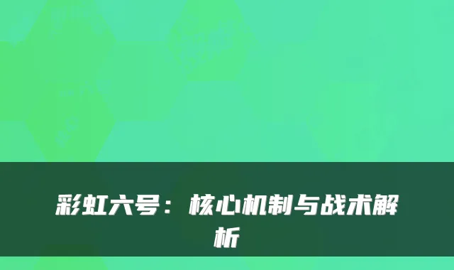 彩虹六号:核心机制与战术解析