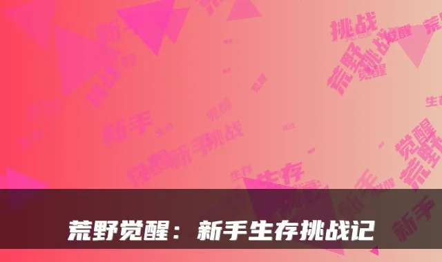 荒野觉醒：新手生存挑战记