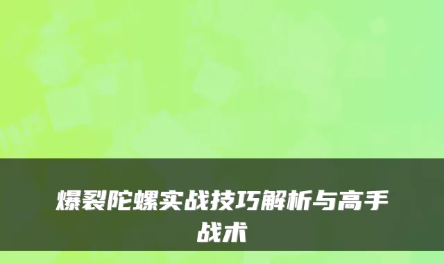 爆裂陀螺实战技巧解析与高手战术