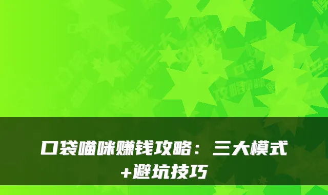 口袋喵咪赚钱攻略：三大模式+避坑技巧