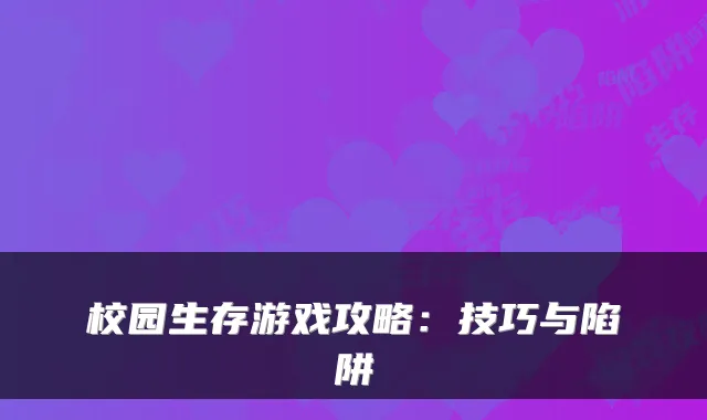 校园生存游戏攻略：技巧与陷阱