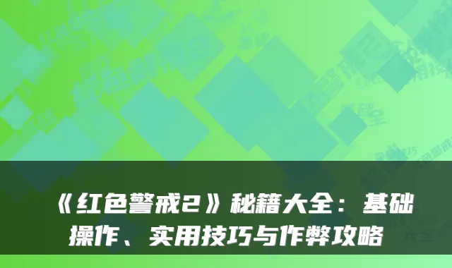 《红色警戒2》秘籍大全:基础操作、实用技巧与作弊攻略