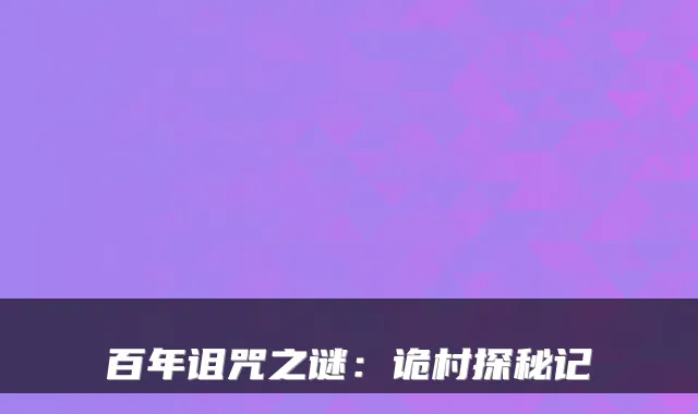 百年诅咒之谜：诡村探秘记