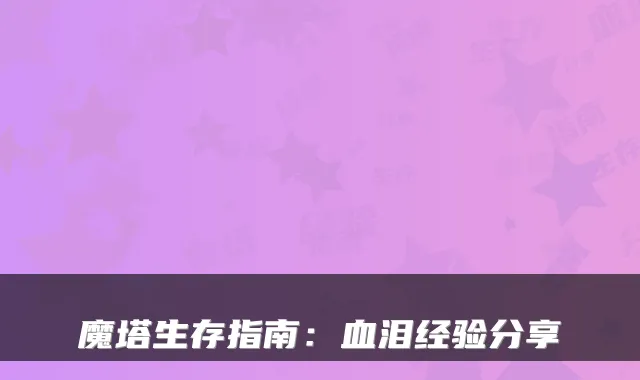 魔塔生存指南：血泪经验分享