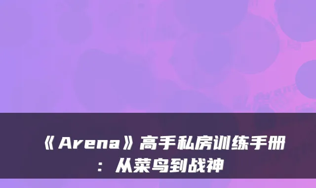 《Arena》高手私房训练手册:从菜鸟到战神
