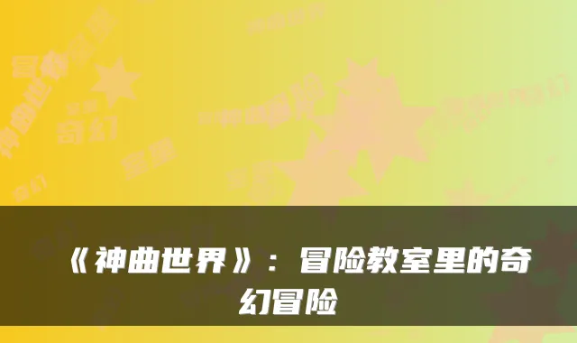 《神曲世界》：冒险教室里的奇幻冒险