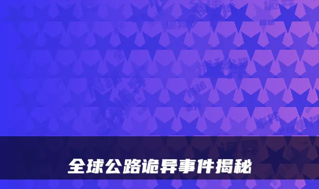 全球公路诡异事件揭秘
