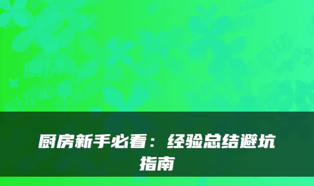 厨房新手必看：经验总结避坑指南