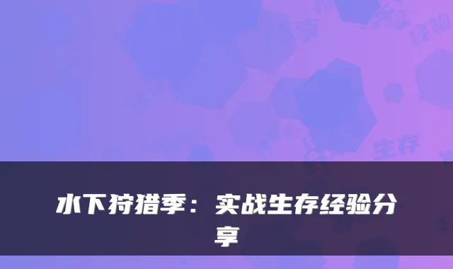 水下狩猎季:实战生存经验分享