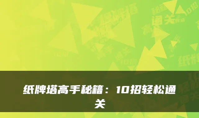 纸牌塔高手秘籍：10招轻松通关