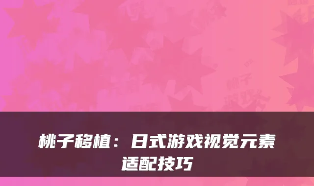 桃子移植:日式游戏视觉元素适配技巧