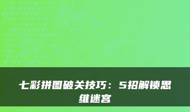 七彩拼图破关技巧:5招解锁思维迷宫