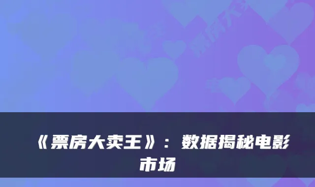 《票房大卖王》：数据揭秘电影市场