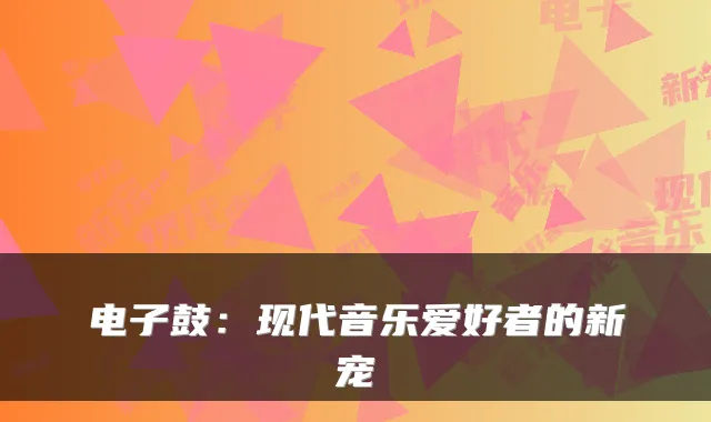 电子鼓:现代音乐爱好者的新宠