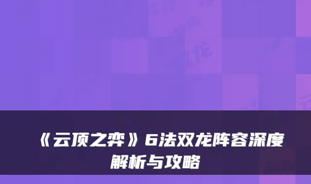 《云顶之弈》6法双龙阵容深度解析与攻略