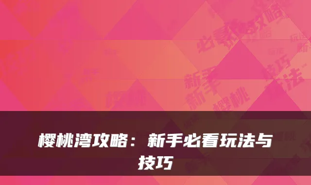 樱桃湾攻略：新手必看玩法与技巧