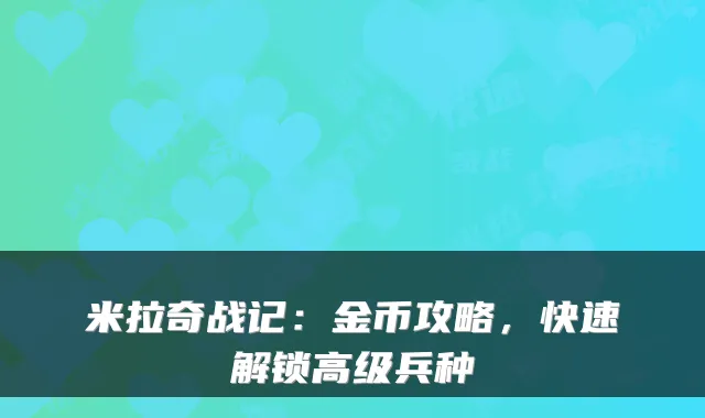 米拉奇战记:金币攻略,快速解锁高级兵种