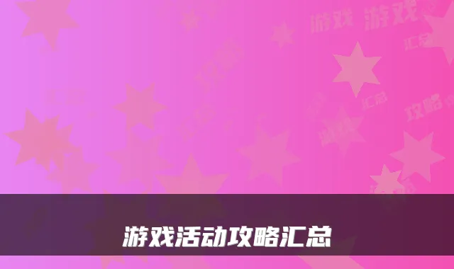 游戏活动攻略汇总
