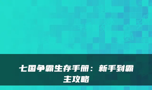 七国争霸生存手册：新手到霸主攻略