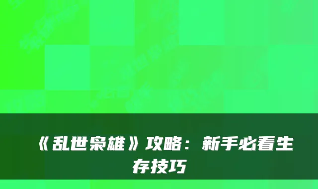 《乱世枭雄》攻略：新手必看生存技巧