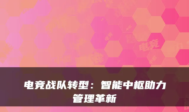 电竞战队转型：智能中枢助力管理革新