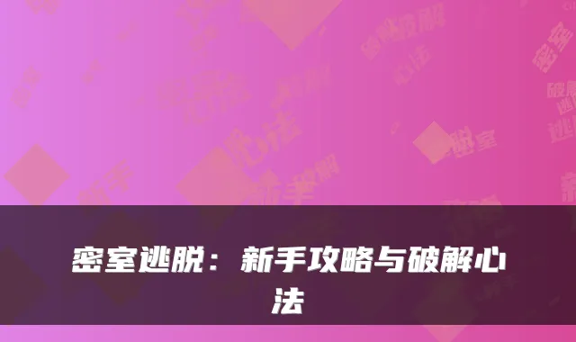 密室逃脱:新手攻略与破解心法