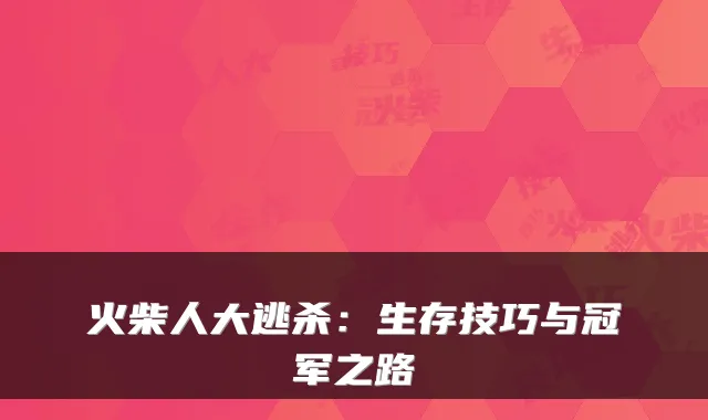 火柴人大逃杀：生存技巧与冠军之路