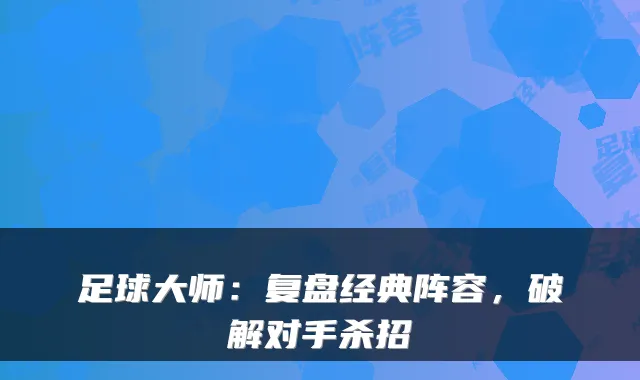 足球大师:复盘经典阵容,破解对手杀招