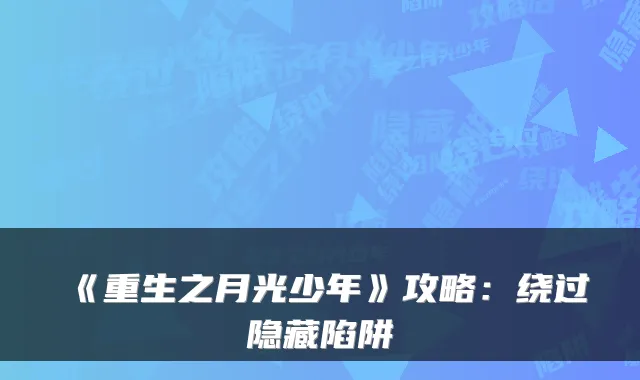 《重生之月光少年》攻略：绕过隐藏陷阱