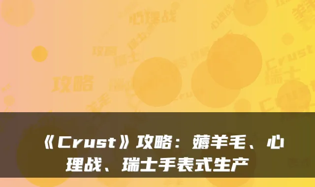 《Crust》攻略:薅羊毛、心理战、瑞士手表式生产