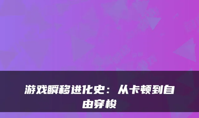 游戏瞬移进化史:从卡顿到自由穿梭