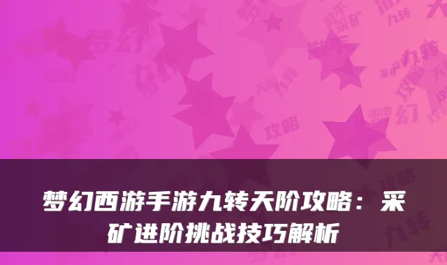梦幻西游手游九转天阶攻略：采矿进阶挑战技巧解析