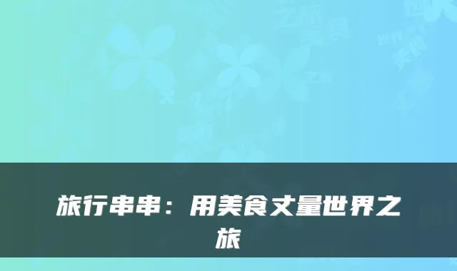 旅行串串:用美食丈量世界之旅