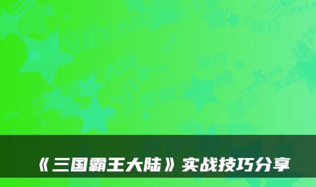 《三国霸王大陆》实战技巧分享