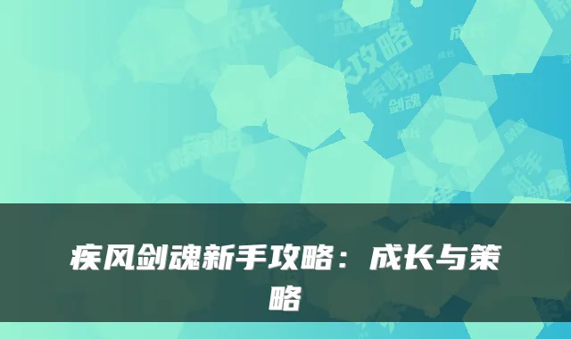 疾风剑魂新手攻略:成长与策略