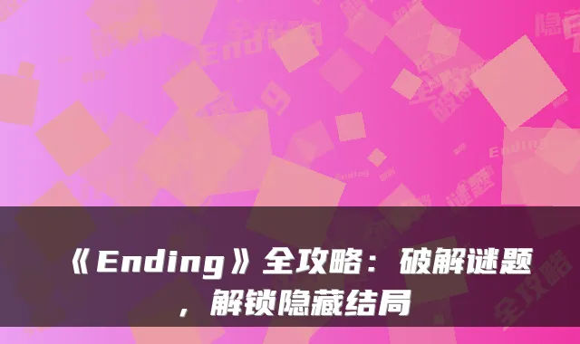 《Ending》全攻略:破解谜题,解锁隐藏结局