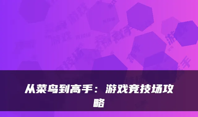 从菜鸟到高手：游戏竞技场攻略