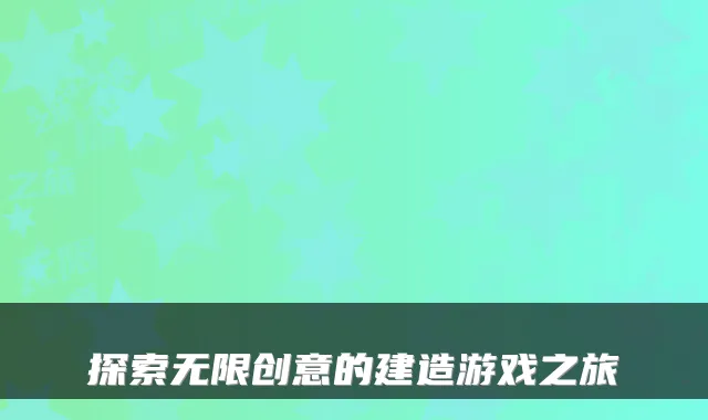 探索无限创意的建造游戏之旅