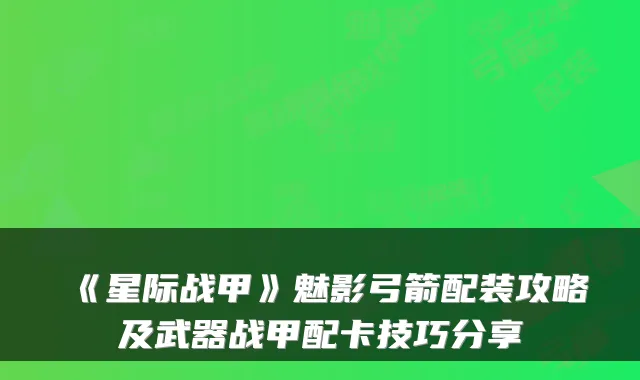 《星际战甲》魅影弓箭配装攻略及武器战甲配卡技巧分享