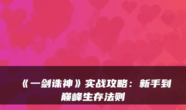 《一剑诛神》实战攻略：新手到巅峰生存法则