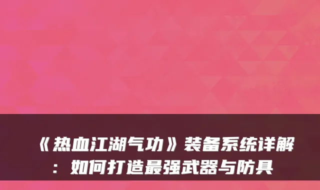 《热血江湖气功》装备系统详解：如何打造最强武器与防具