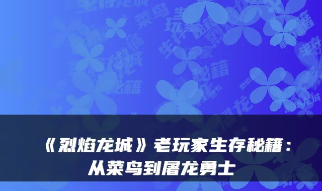 《烈焰龙城》老玩家生存秘籍：从菜鸟到屠龙勇士