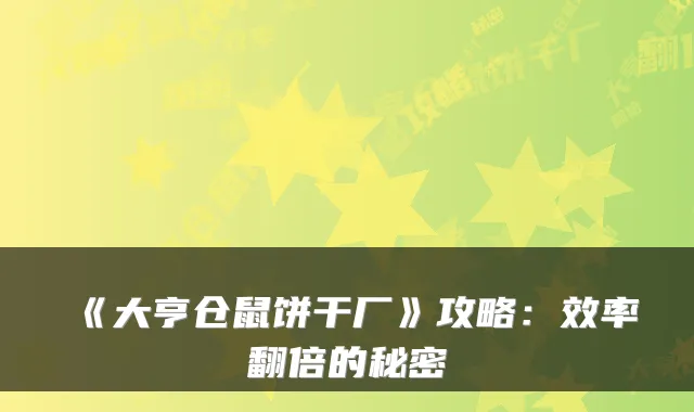 《大亨仓鼠饼干厂》攻略:效率翻倍的秘密