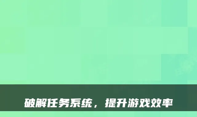 破解任务系统，提升游戏效率