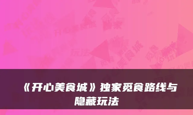 《开心美食城》觅食路线与隐藏玩法