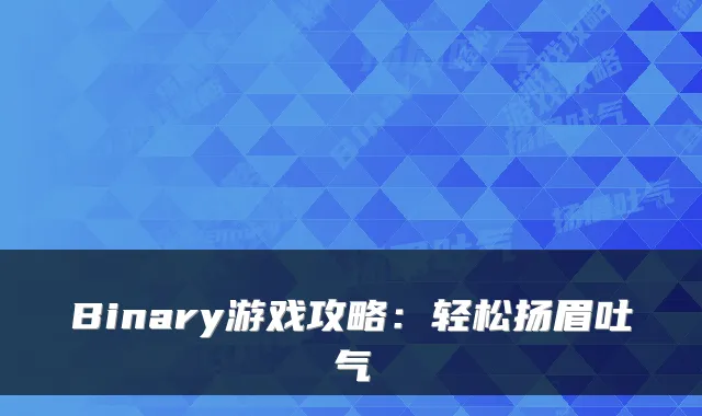 Binary游戏攻略：轻松扬眉吐气