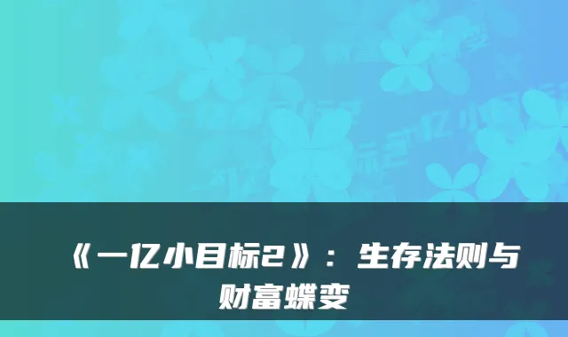 《一亿小目标2》：生存法则与财富蝶变