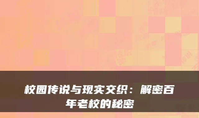 校园传说与现实交织:解密百年老校的秘密