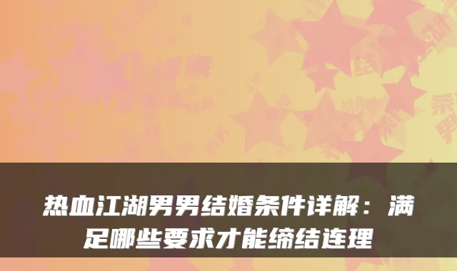 热血江湖男男结婚条件详解：满足哪些要求才能缔结连理