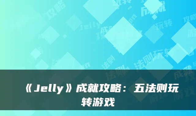 《Jelly》成就攻略：五法则玩转游戏